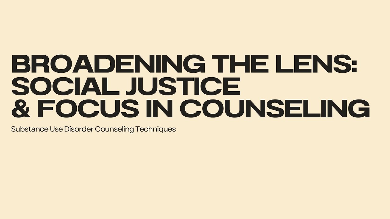 Broadening the Lens Social Justice & Focus in Counseling