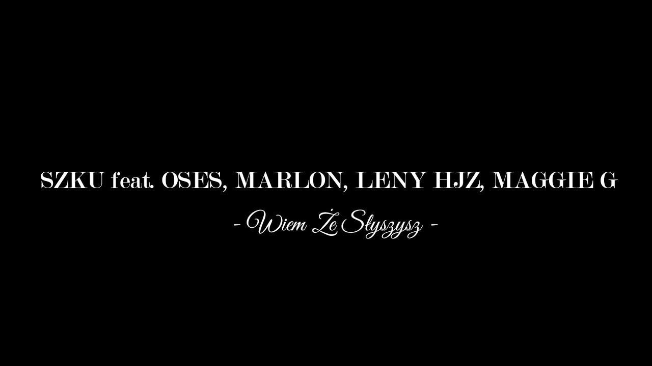 SZKU feat. OSES, MARLON, LENY HJZ, MAGGIE G - Wiem Że Słyszysz ( prod. SZKU )