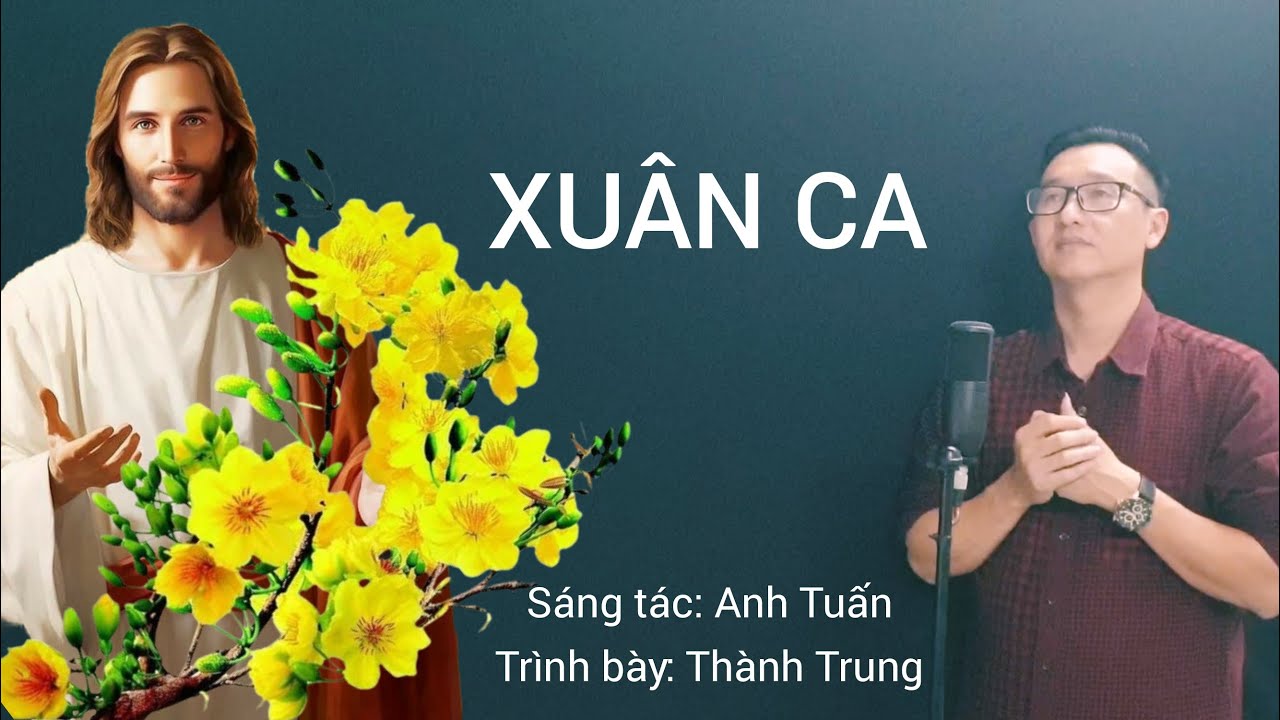 XU&Acirc;N CA - Tr&igrave;nh b&agrave;y: Th&agrave;nh Trung (ST: Anh Tuấn) / Th&aacute;nh Ca Mừng Xu&acirc;n