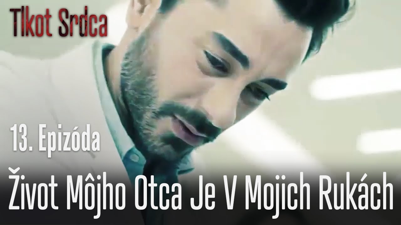 Život môjho otca je v mojich rukách - Tlkot Srdca 13. Epizóda