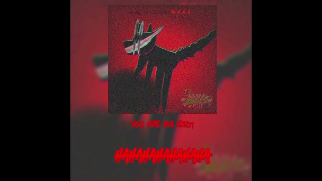 songs that are... oh god... |you are an I  D  I  O  T 