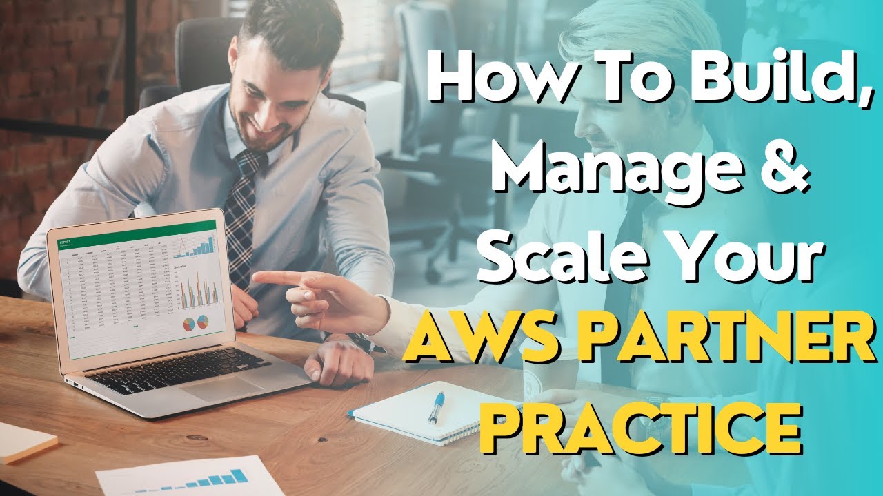 How To Build, Manage & Scale Your AWS Partner Practice