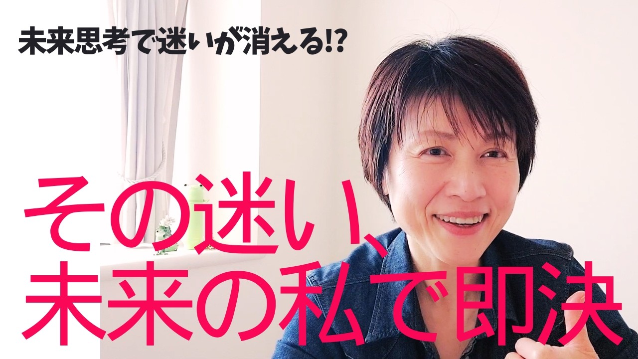 【未来思考】迷ったり悩んでしまったときは未来の自分から力を借りて！瞬間で迷いが吹っ飛びます！現実も動く！