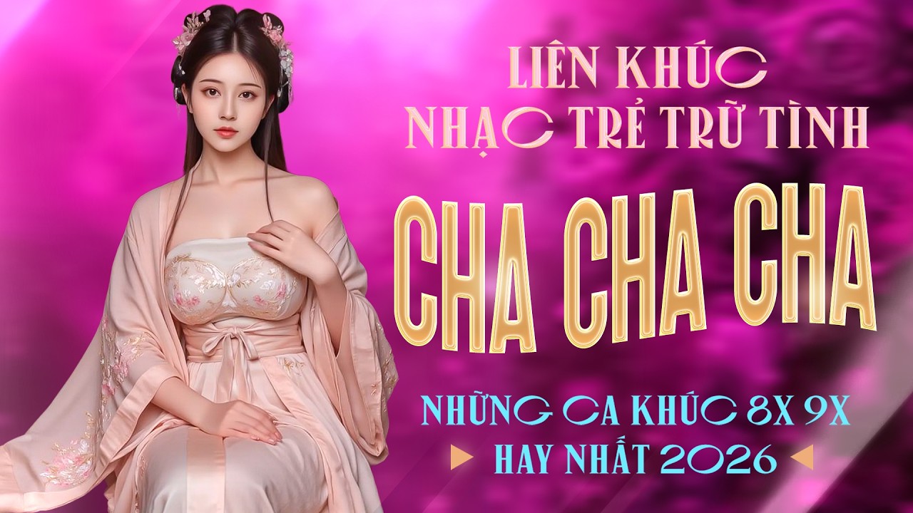 Liên Khúc Cha Cha Cha Nhạc Trẻ 8x 9x Đặc Biệt Hay Nhất - Cha Cha Nhạc Trẻ 8x 9x Hot TikTok 2026