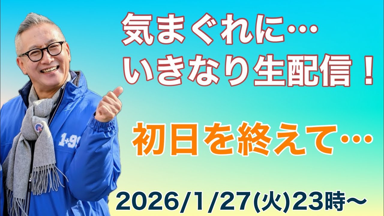 気まぐれに…いきなり生配信！初日を終えて！2026/1/27 23:00〜