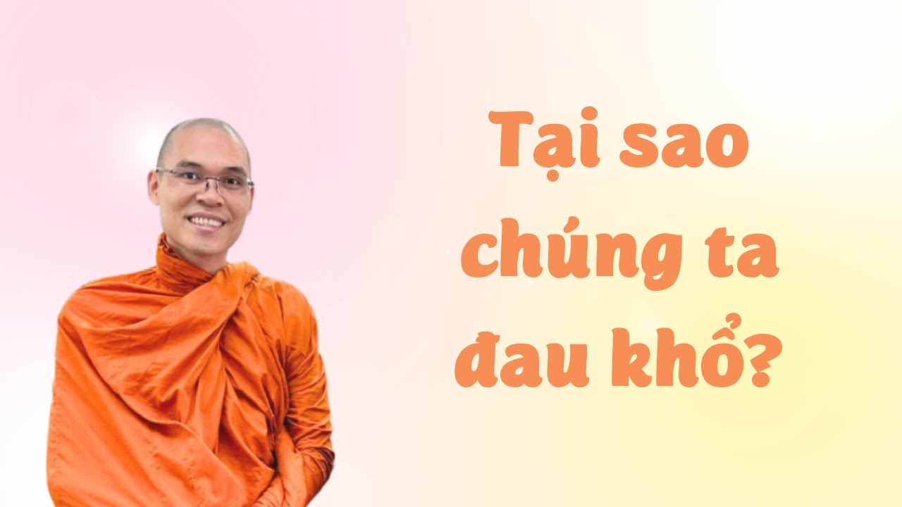 Tại Sao Chúng Ta Đau Khổ? Hiểu Đúng Về Nỗi Khổ Để Tìm Được Hạnh Phúc | Thích Phước Minh