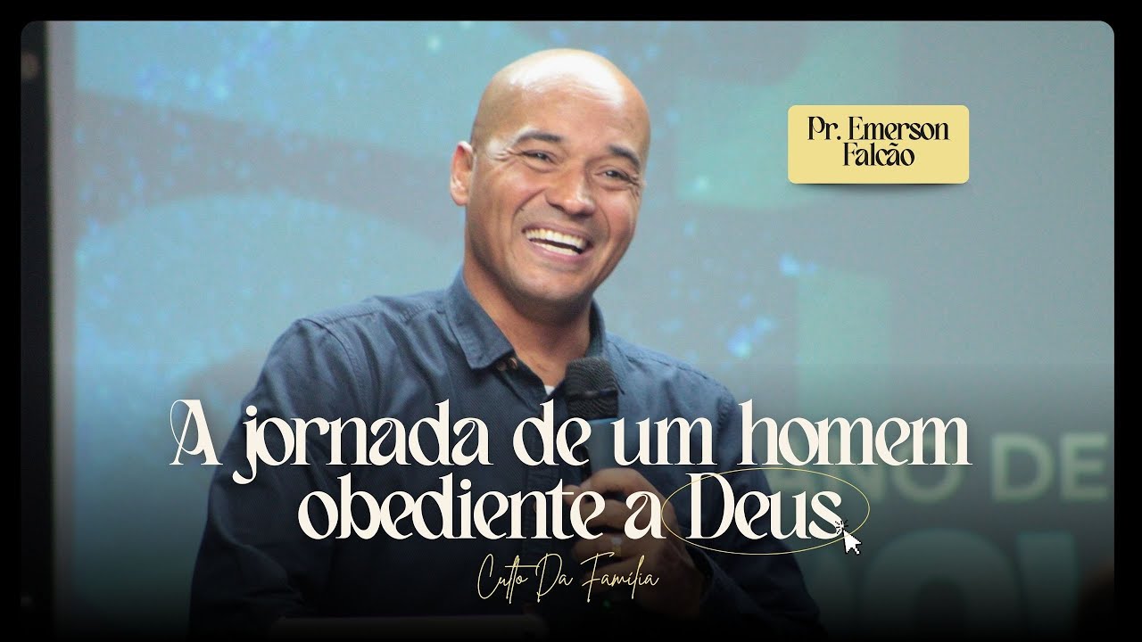CULTO DA FAMÍLIA - A JORNADA DE UM HOMEM OBEDIENTE A DEUS - PR. EMERSON FALCÃO