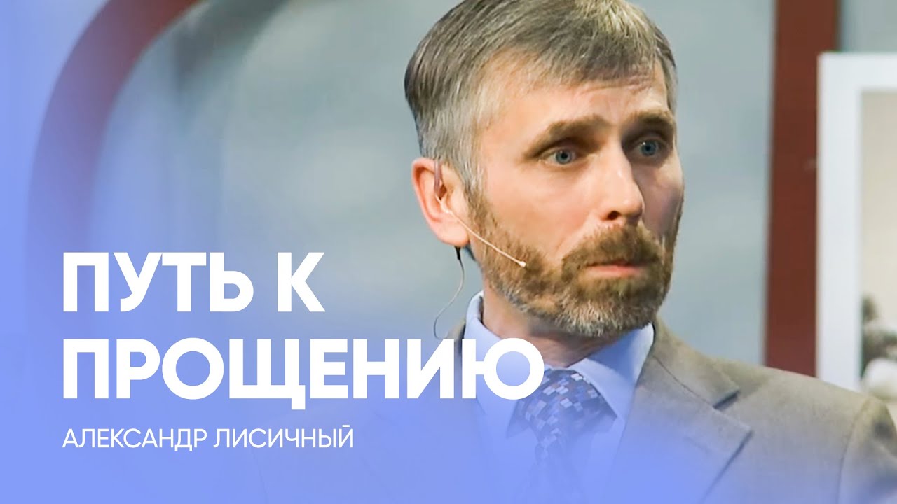 ПУТЬ к ПРОЩЕНИЮ // Александр Лисичный / Проповедь, истории из жизни