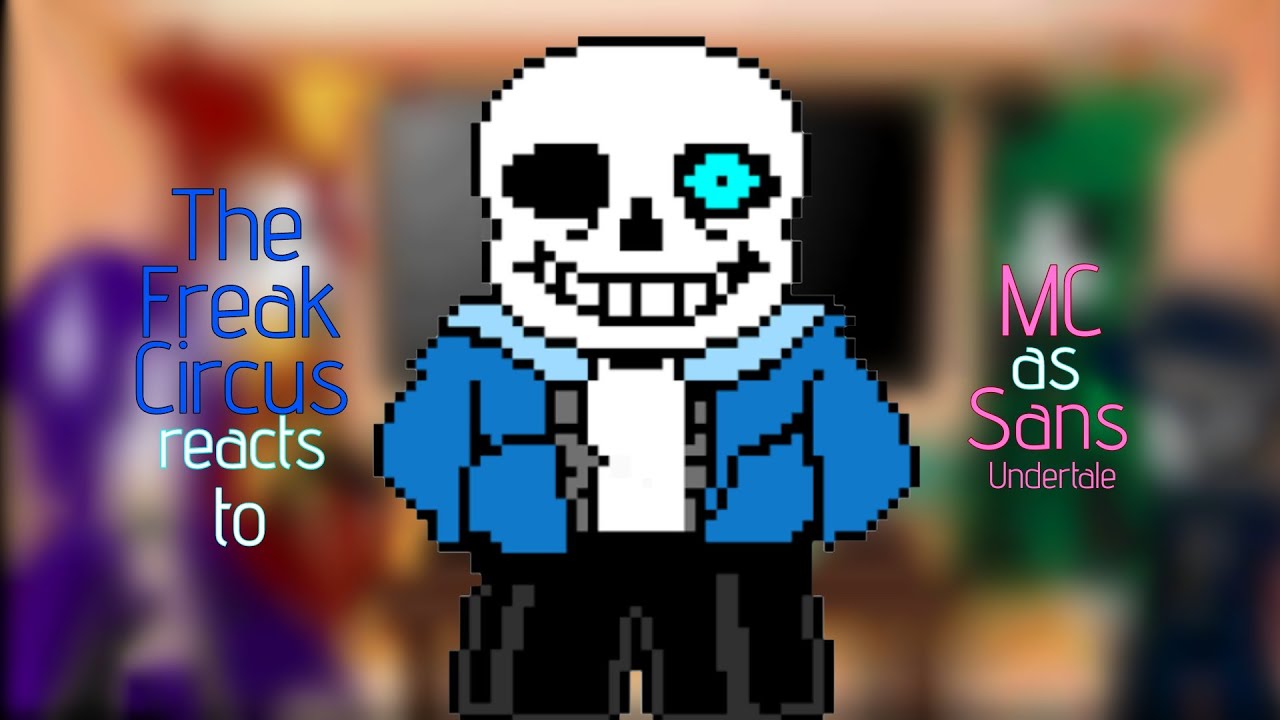 The Freak Circus reacts to MC as Sans&deg;Undertale&deg;X2