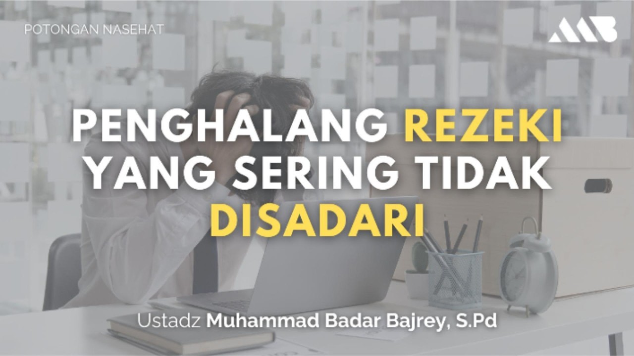 Penghalang Rezeki yang Sering Tidak Disadari | Ustadz Muhammad Badar Bajrey, S.Pd