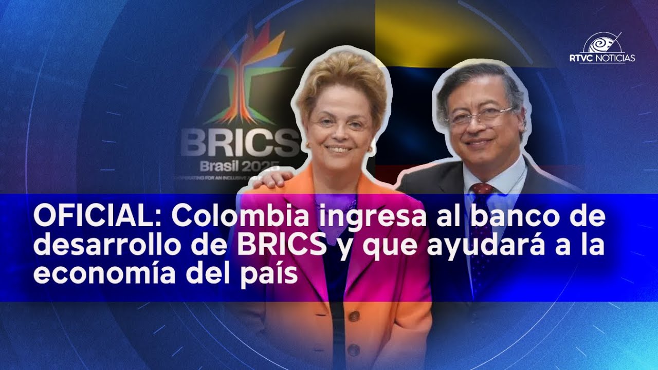 ATENCIÓN: Es OFICIAL, COLOMBIA ingresa al nuevo banco de desarrollo de las BRICS | RTVC Noticias