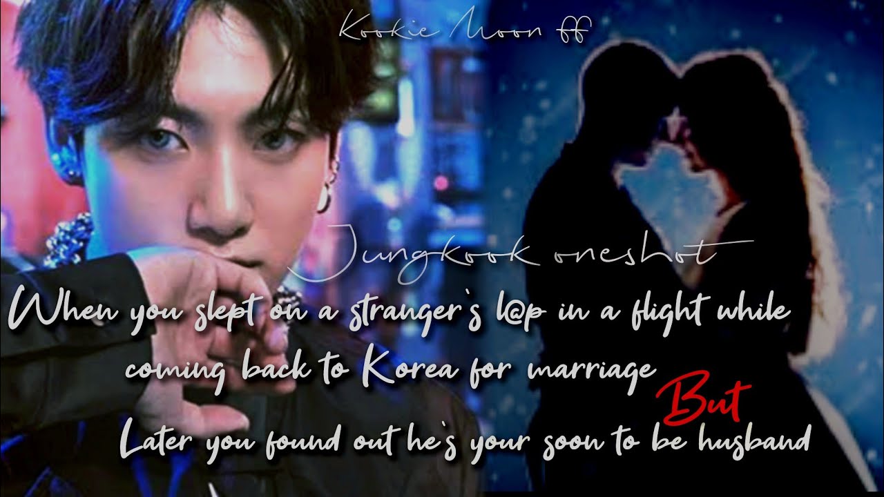 Jungkook ff | When You Slept On A Stranger's L@p In A Flight While Coming Back To Korea For Marriage