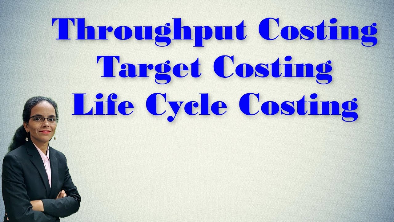 Throughput Costing | Target Costing | Life Cycle Costing