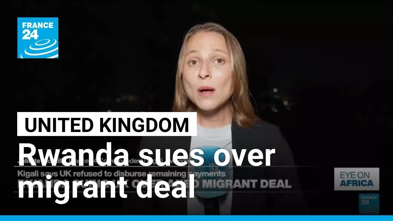 Rwanda sues the UK over controversial migrant deal &bull; FRANCE 24 English