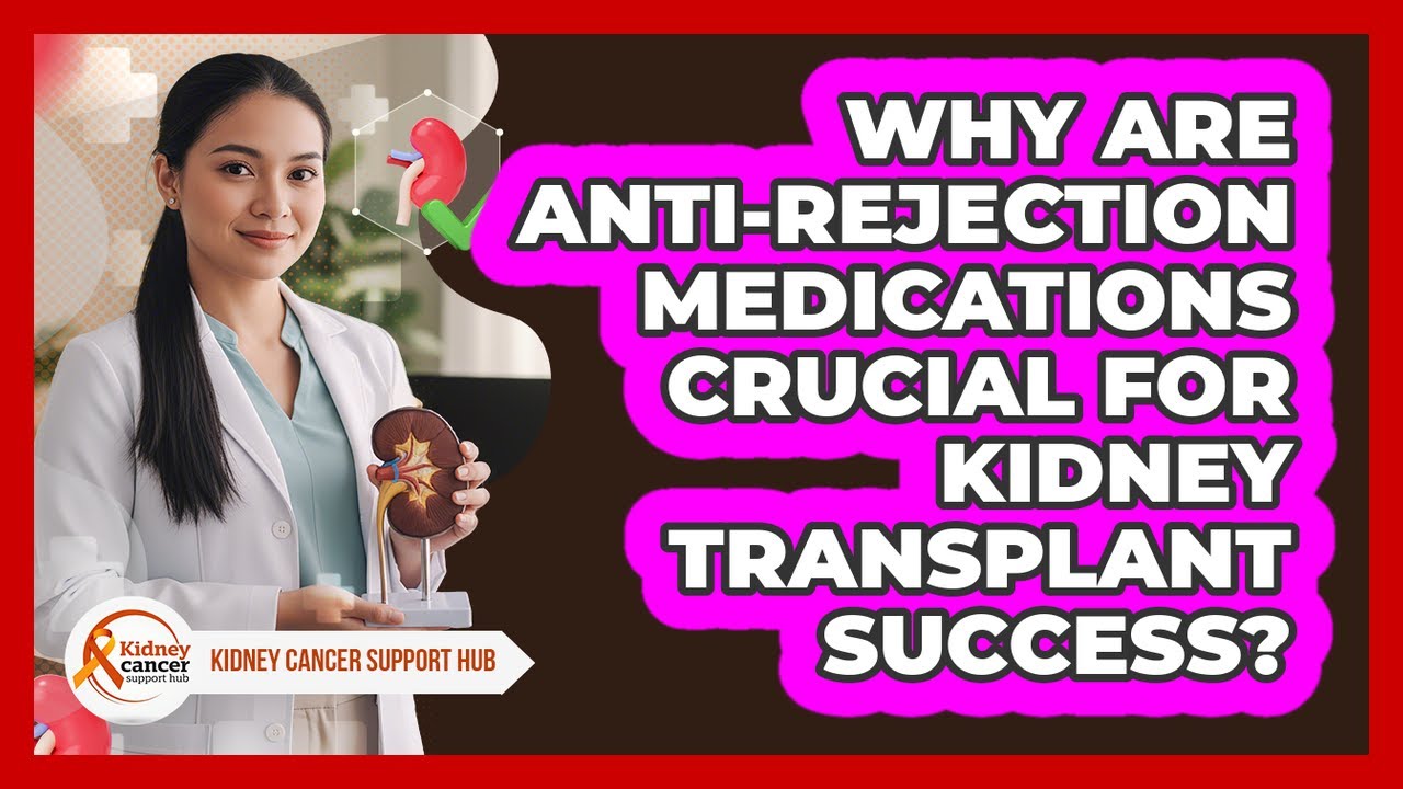 Why Are Anti-rejection Medications Crucial For Kidney Transplant Success?
