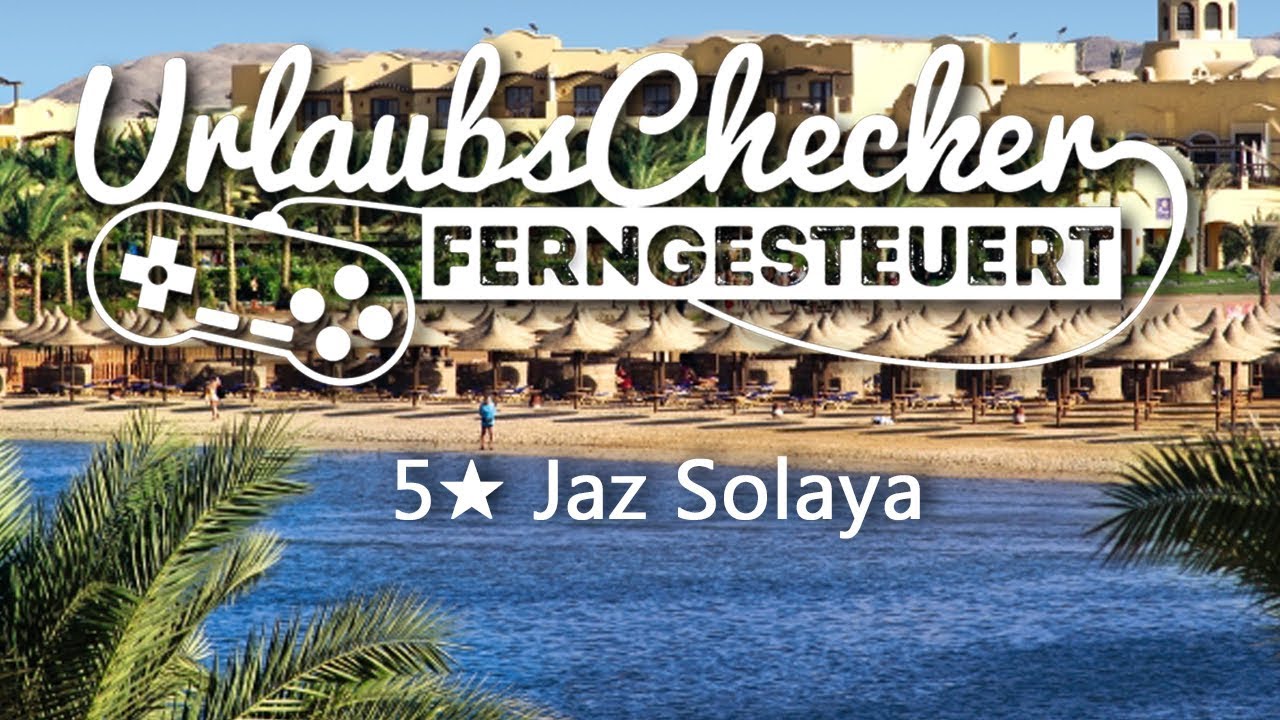5★ Jaz Solaya | Marsa Alam | UrlaubsChecker ferngesteuert