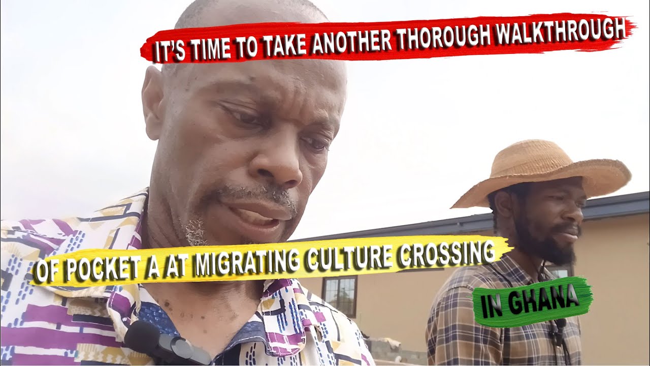 It's Time To Take Another Thorough Walkthrough of Pocket A at Migrating Culture Crossing in Ghana