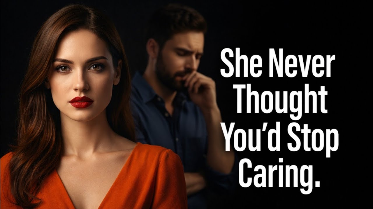 She Realizes Too Late That You Don’t Care Anymore