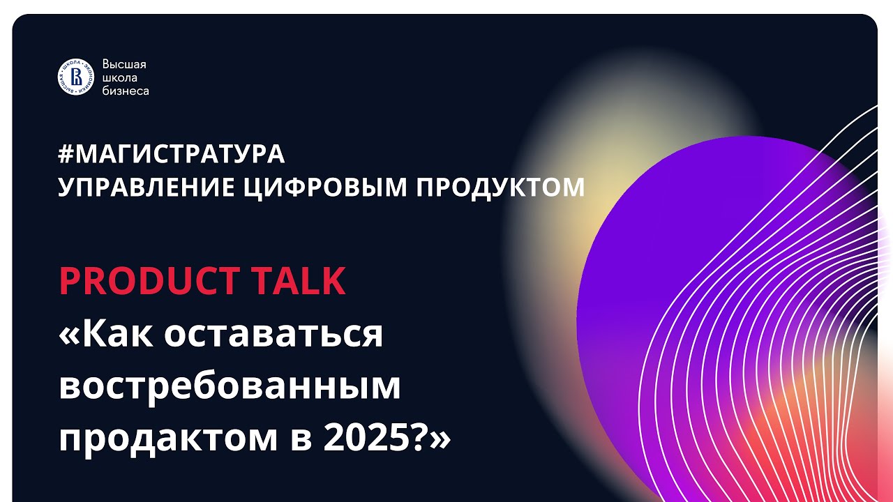 Как оставаться востребованным продактом в 2025? | Магистратура «Управление цифровым продуктом» | ВШБ
