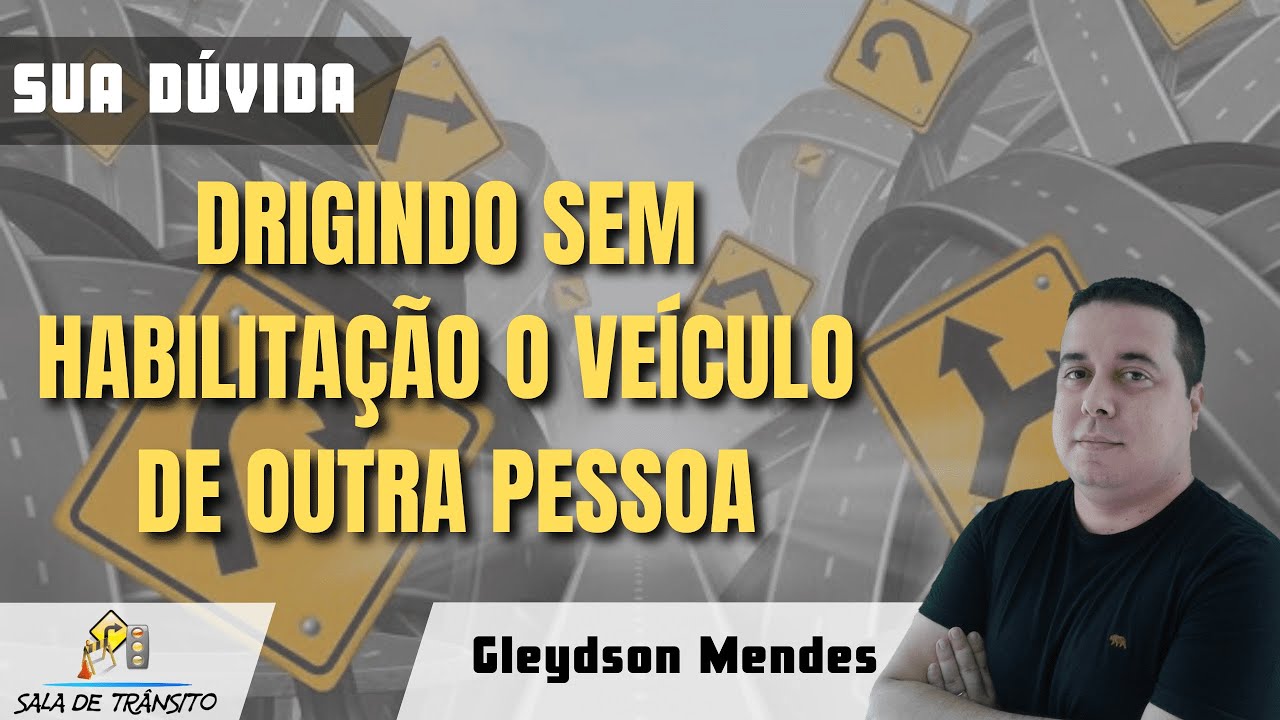 Sua Dúvida | Dirigindo sem habilitação o veículo de outra pessoa