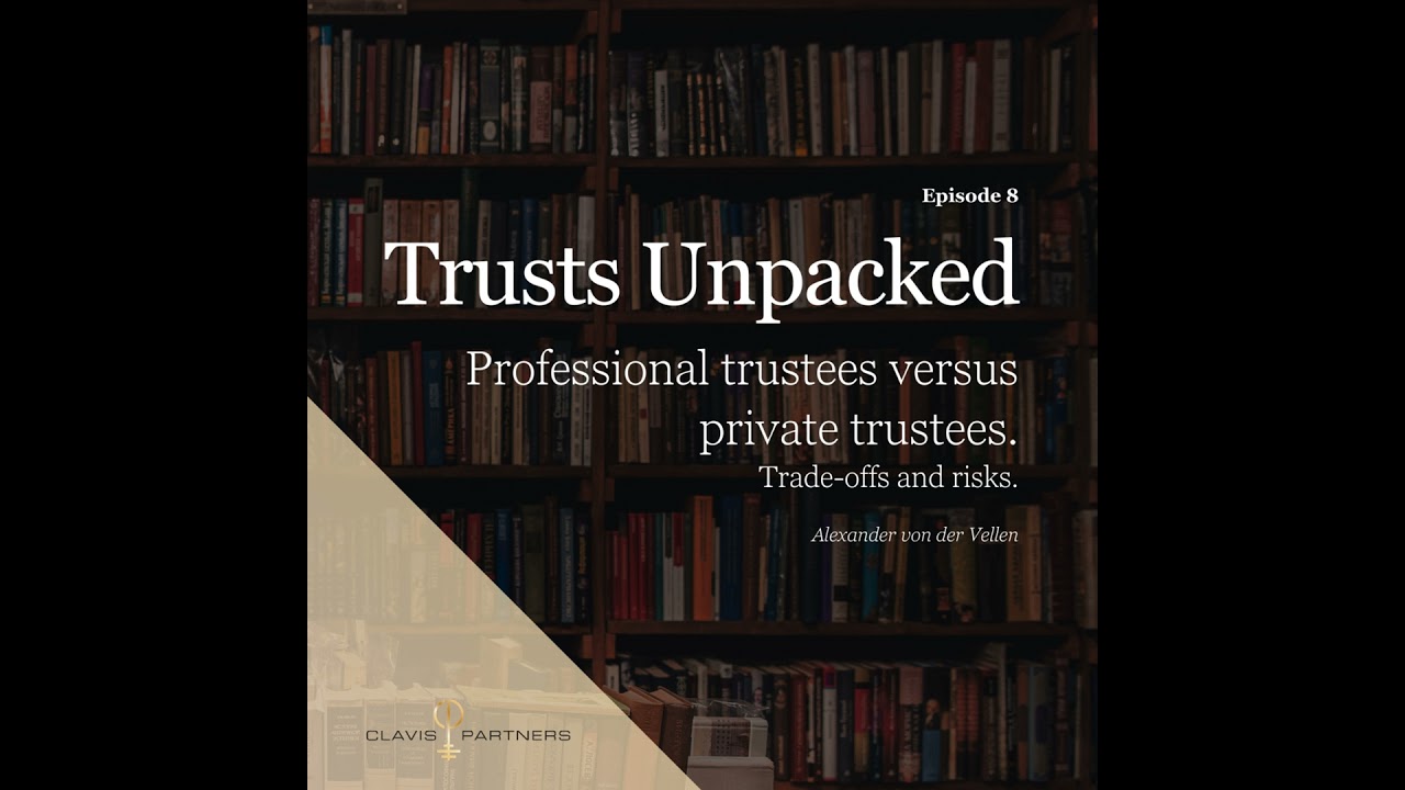 Trusts Unpacked | Episode 8: Professional trustees versus private trustees. Trade-offs and risks.