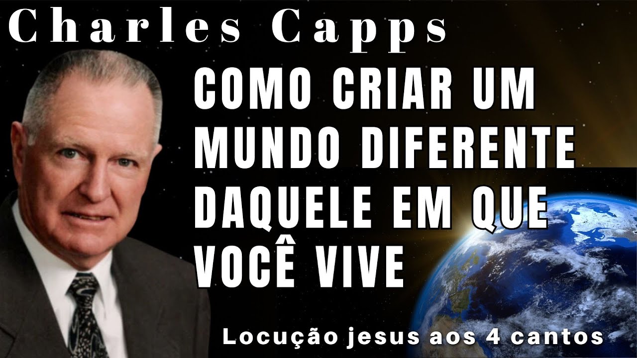 Charles Capps - COMO CRIAR UM MUNDO DIFERENTE DAQUELE EM QUE VOCÊ VIVE. Em Português.