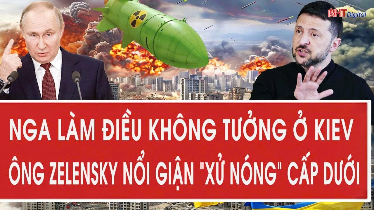 Vấn đề hôm nay 12/2: Nga làm điều không tưởng ở Kiev; Ông Zelensky nổi giận “xử nóng” loạt cấp dưới