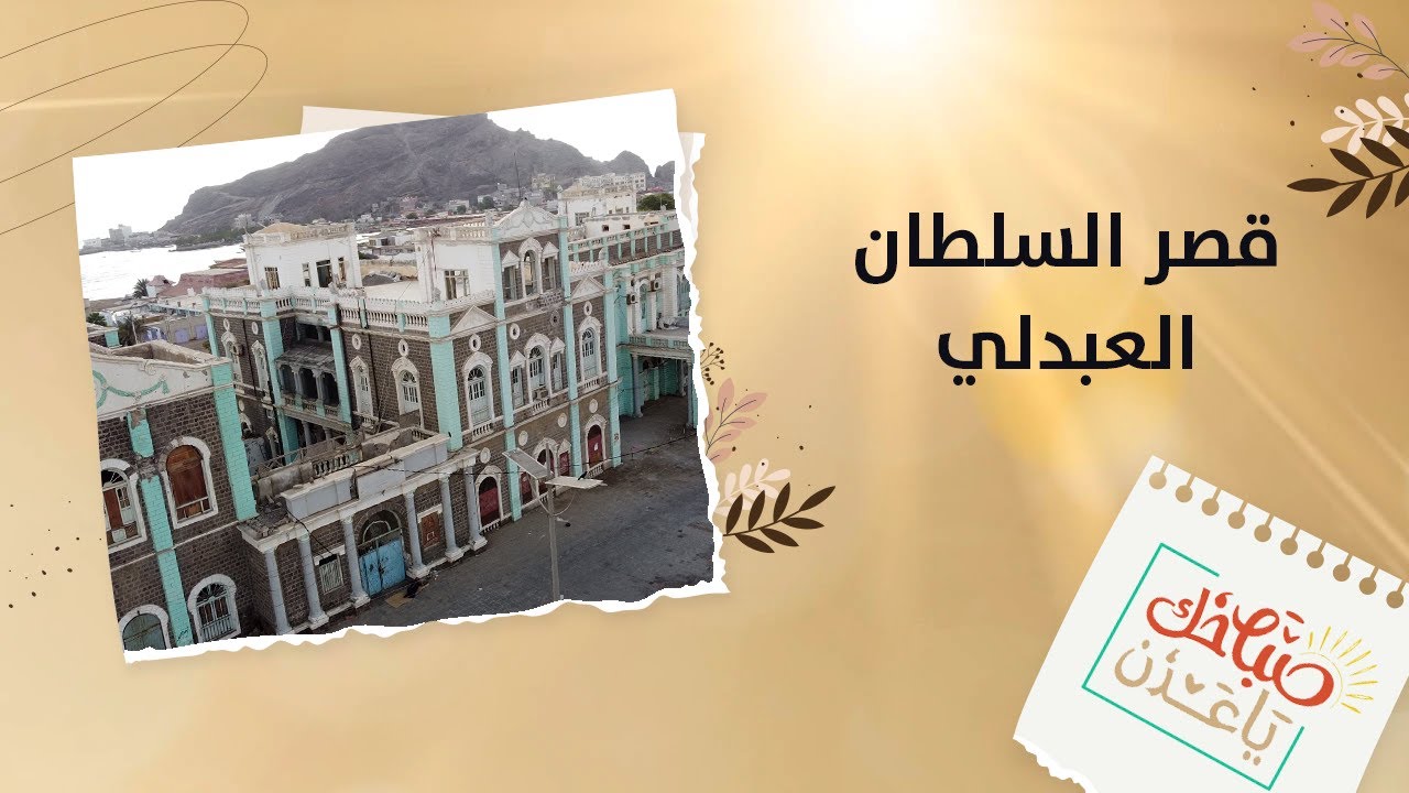 صباحك يا عدن | قصر السلطان العبدلي في عدن ... معلم تاريخي وشاهد على السلطنة العبدلية