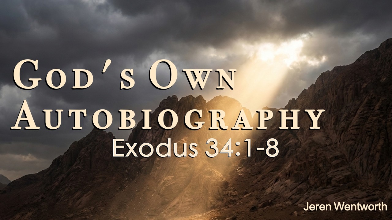 God's Own Autobiography - Exodus 34:1-8 - Jeren Wentworth