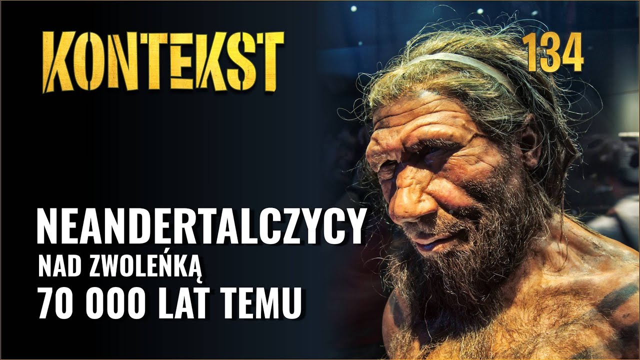 Neandertalczycy nad Zwoleńką 70 000 lat temu - K. Pyżewicz, B. Woronko, W. Grużdź | KONTEKST 134