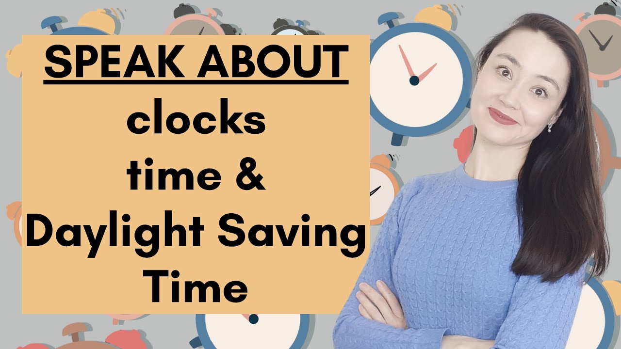 Speak about clocks, time, and Daylight Saving Time in English