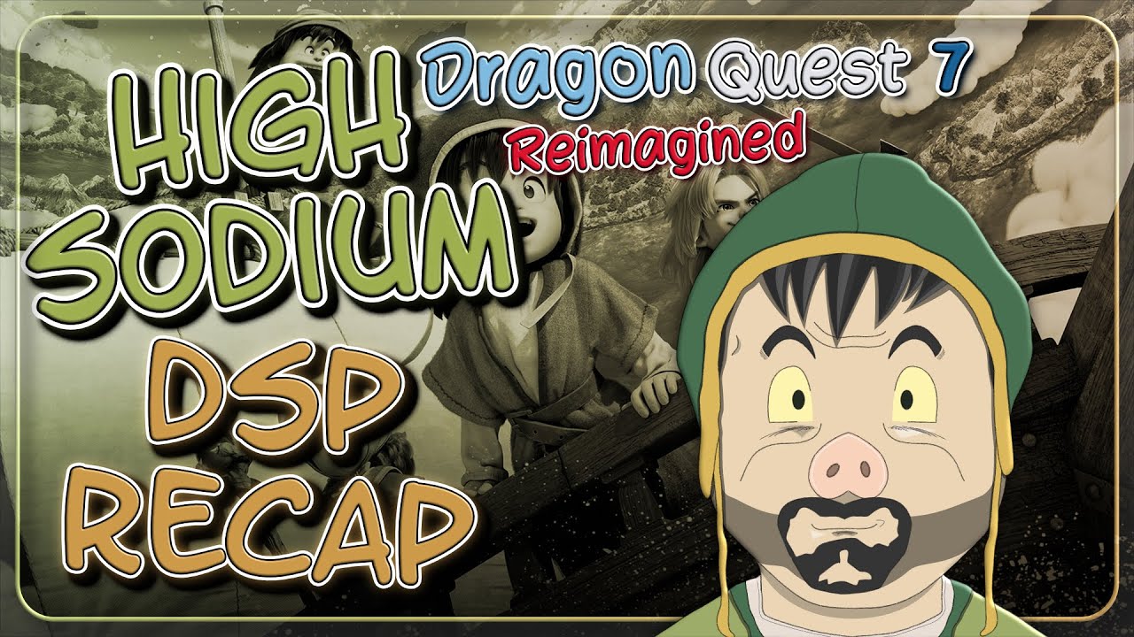 High Sodium DSP Recap: Dragon Quest 7- Reimagined