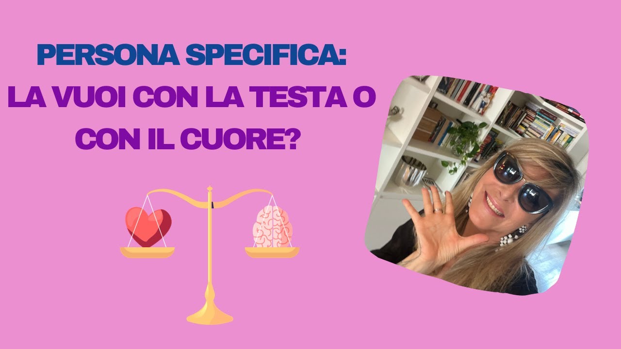 Persona specifica: la vuoi con la testa o con il cuore?