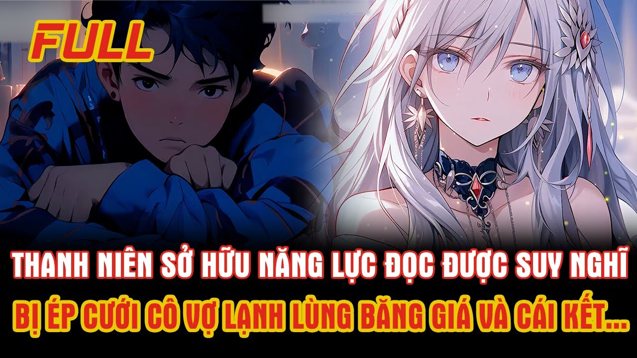 Thanh Niên Sở Hữu Năng Lực Đọc Được Suy Nghĩ Bị Ép Cưới Cô Vợ Lạnh Lùng Băng Giá Và Cái Kết...