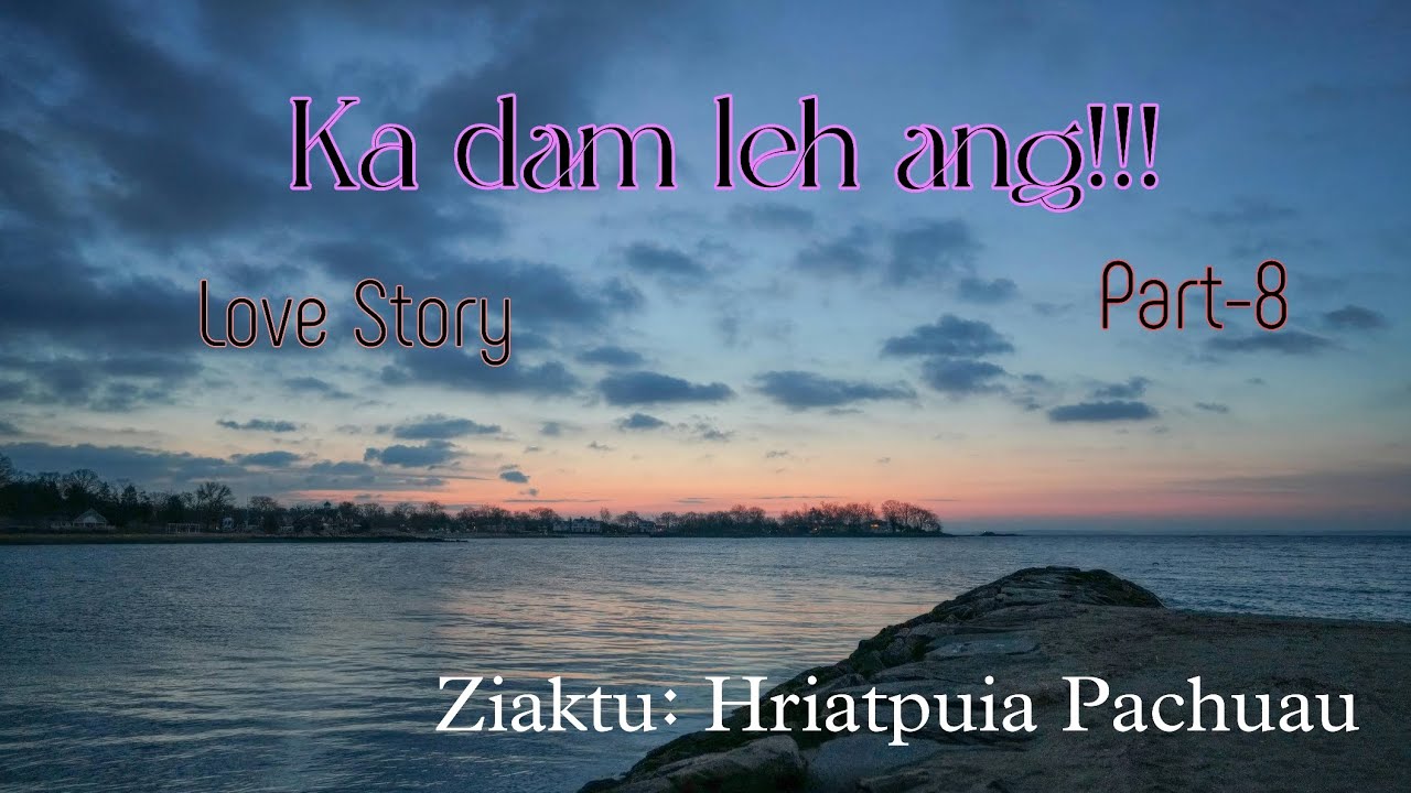 Ka dam leh ang!!! | Love Story | Hriatpuia Pachuau | Part-8