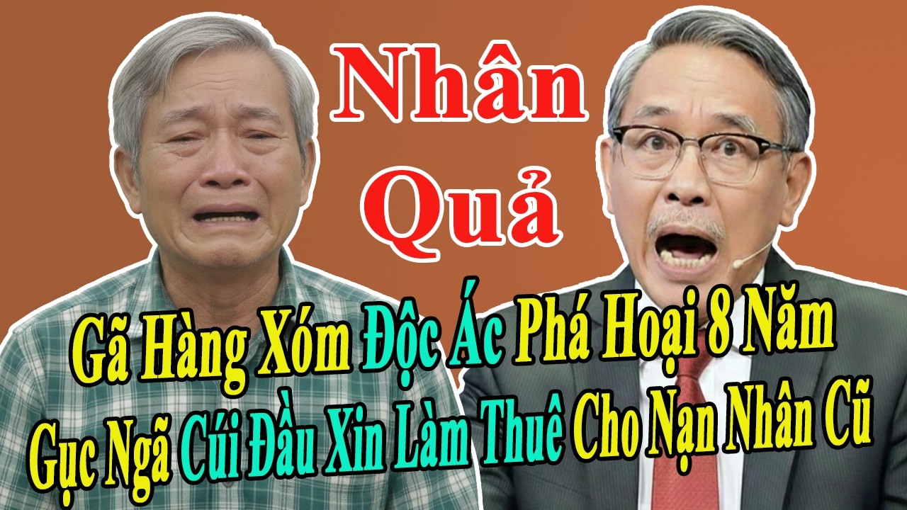 Tâm Sự Tuổi Già: Nghiệp Quật Kẻ Phá Hoại|Gã Hàng Xóm Độc Ác Phải Trả Giá Sau 8 Năm Gieo Rắc Tai Ương