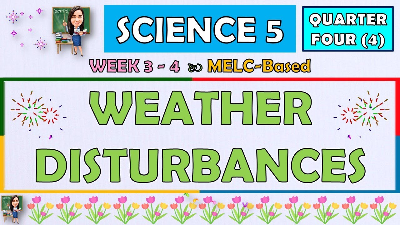 SCIENCE 5 || QUARTER 4 WEEK 3 - 4 | WEATHER DISTURBANCES | MELC-BASED