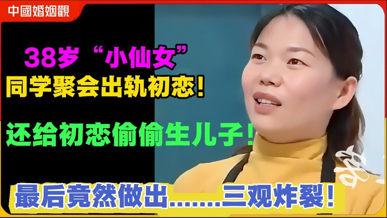 38岁“小仙女”同学聚会出轨初恋！竟然还给初恋偷偷生儿子！最后竟然。。。。。震碎三观！老仙女出轨后怕被发现卷走钱财私奔还卖掉女儿简直没有人性！