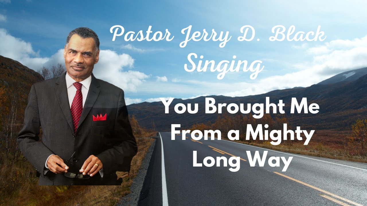 Pastor Jerry D. Black  Lord You Brought Me From a Mighty Long Way