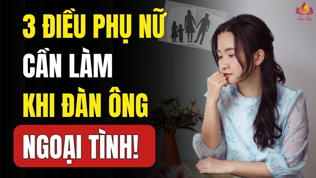 Phụ Nữ Trí Tuệ Cần Làm Gì Nếu Muốn Giữ Gia Đình Khi Đàn Ông Ngoại Tình