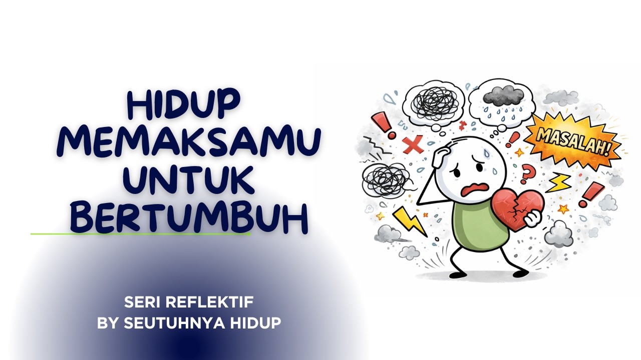 Hidup Memaksamu Bertumbuh (Untuk Kamu yang Sedang Lelah)