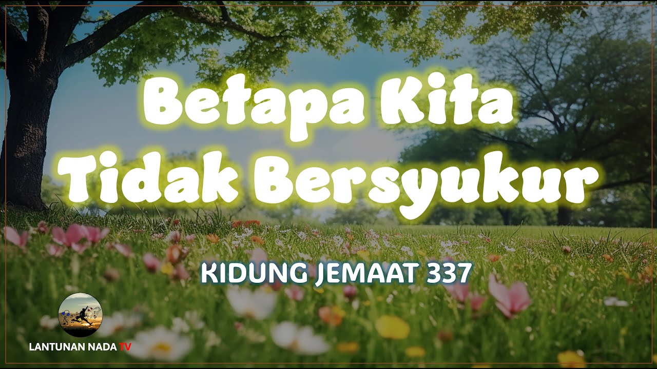 Betapa Kita Tidak Bersyukur - KJ 337
