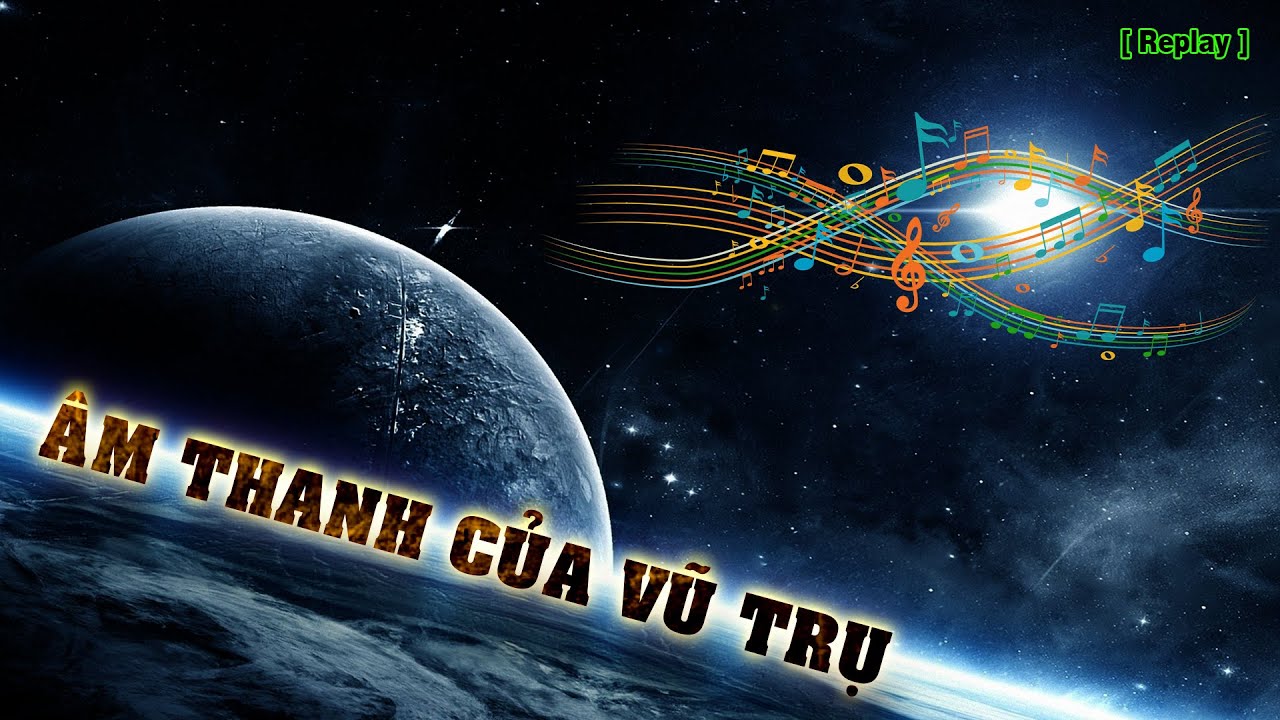 NASA c&ocirc;ng bố những &acirc;m thanh ma qu&aacute;i của Vũ trụ [Replay] | Top th&uacute; vị |