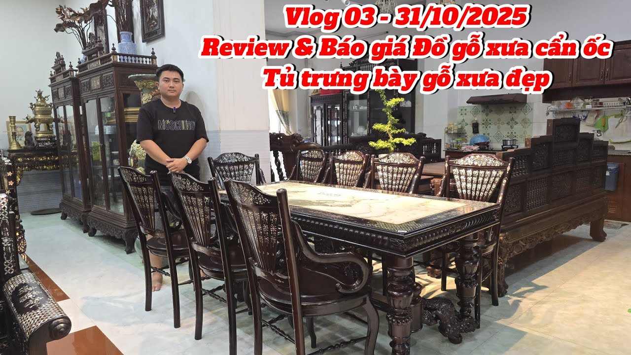 VLOG 03 - 31/10/2025 Review & báo giá Bàn ghế gỗ xưa cẩn ốc xà cừ và Tủ trưng bày phòng khách gỗ đẹp