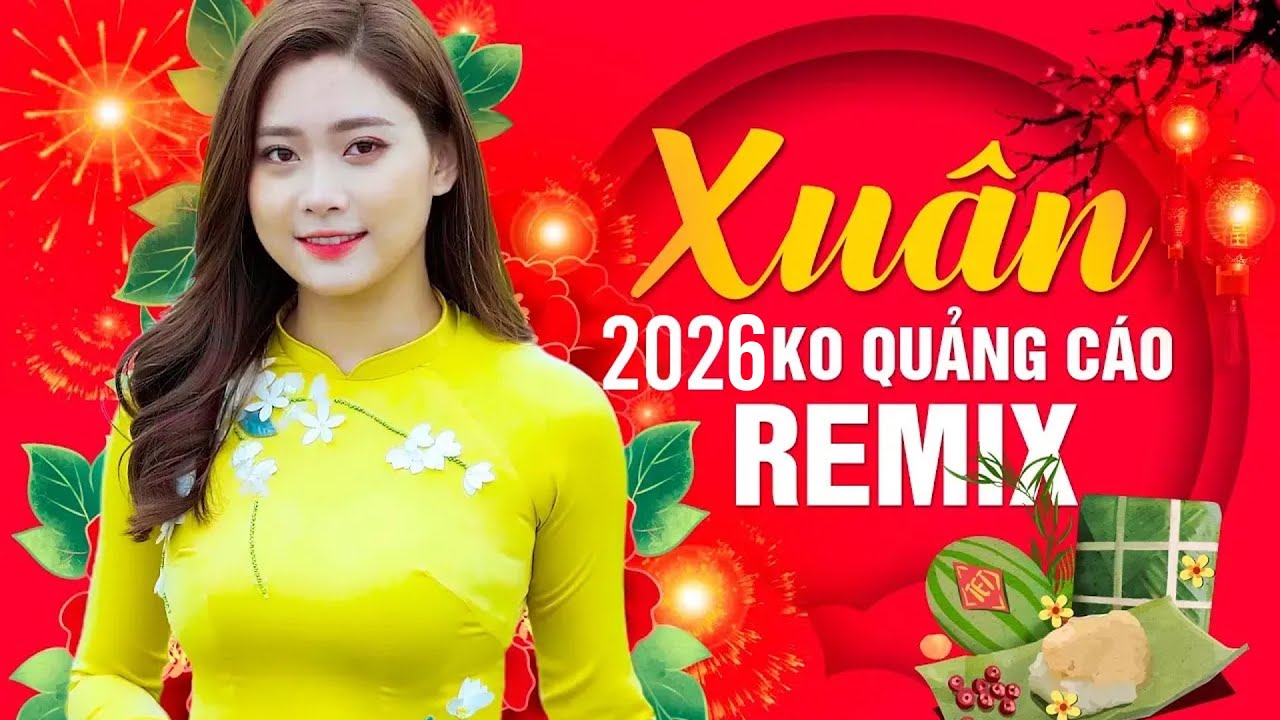 Liên Khúc NHẠC XUÂN 2026 Dj Remix Không Quảng Cáo - Mở Thật To NHẠC TẾT Này Để Cả Năm Sung Túc