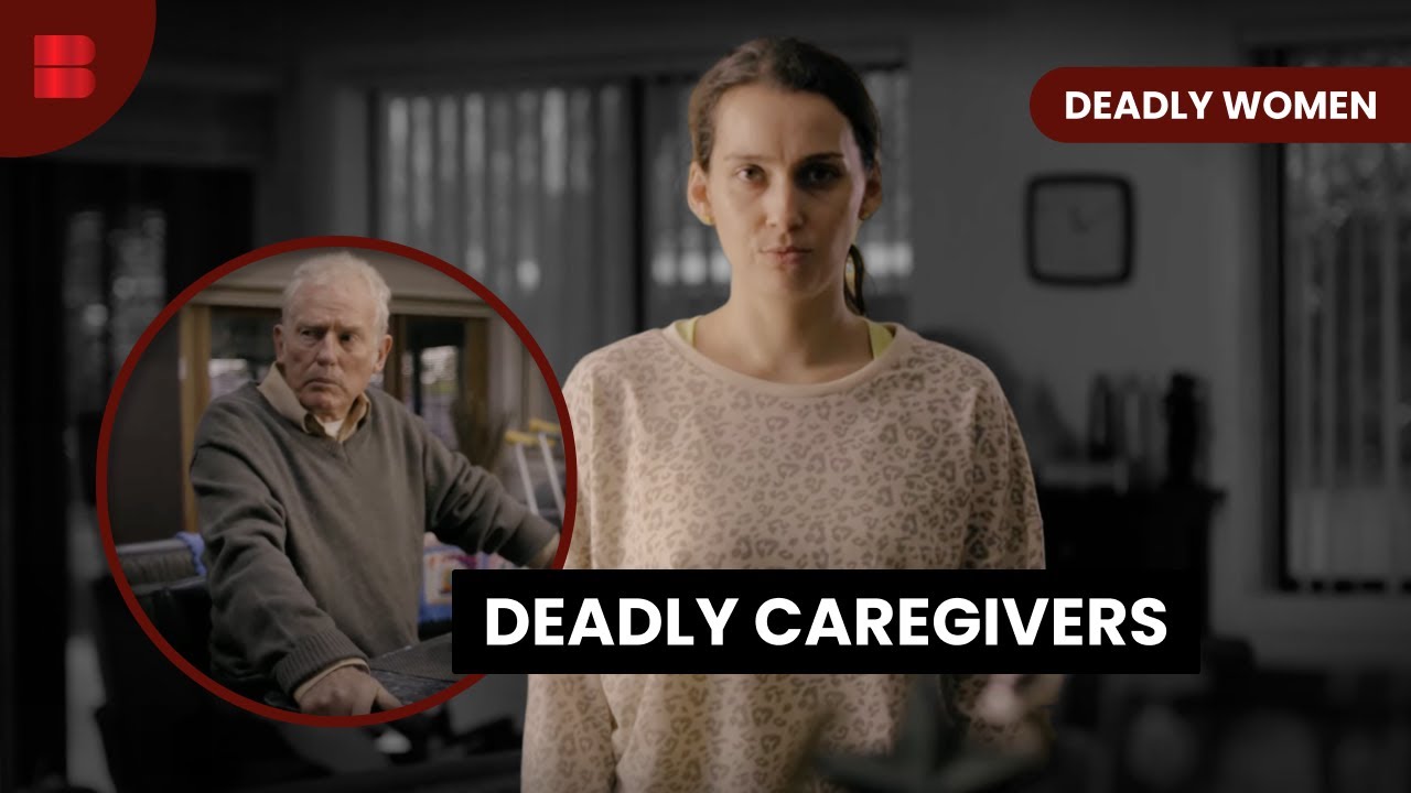 Caregivers with Deadly Motives - Deadly Women - True Crime