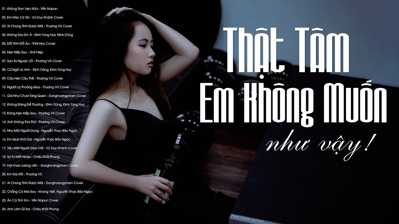 Thật Tâm Trong Lòng Em Không Muốn Như Vậy - 100 Bài Nhạc Trẻ Tâm Trạng Buồn Mới Nhất 2022