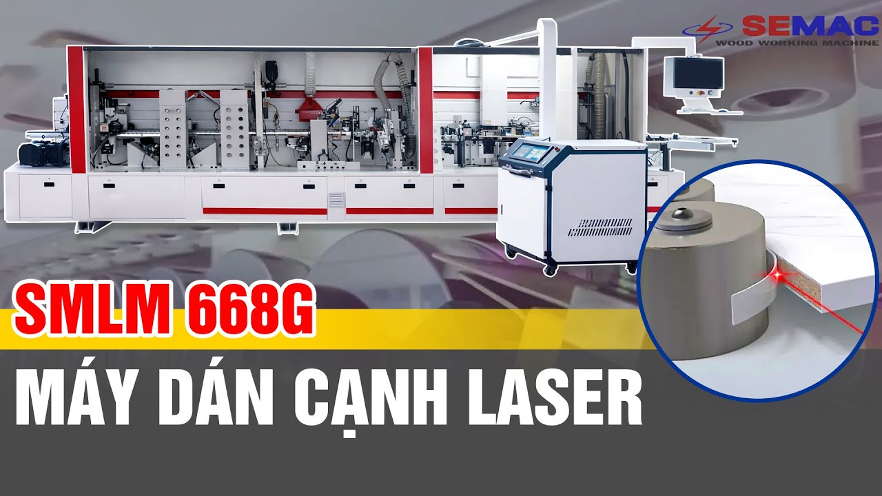 Máy dán cạnh nẹp laser, công nghệ dán cạnh gia nhiệt không keo SMLM 668G | Máy chế biến gỗ Semac