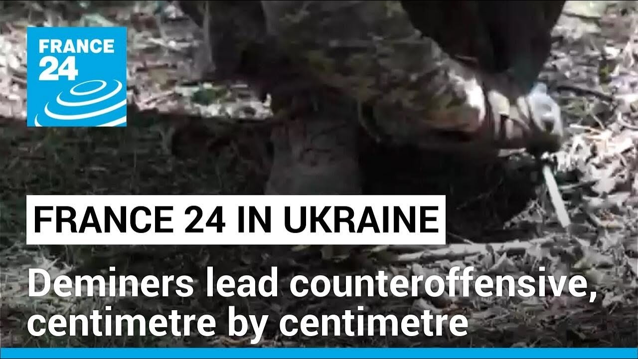 Deminers lead Ukraine's counteroffensive, centimetre by centimetre &bull; FRANCE 24 English