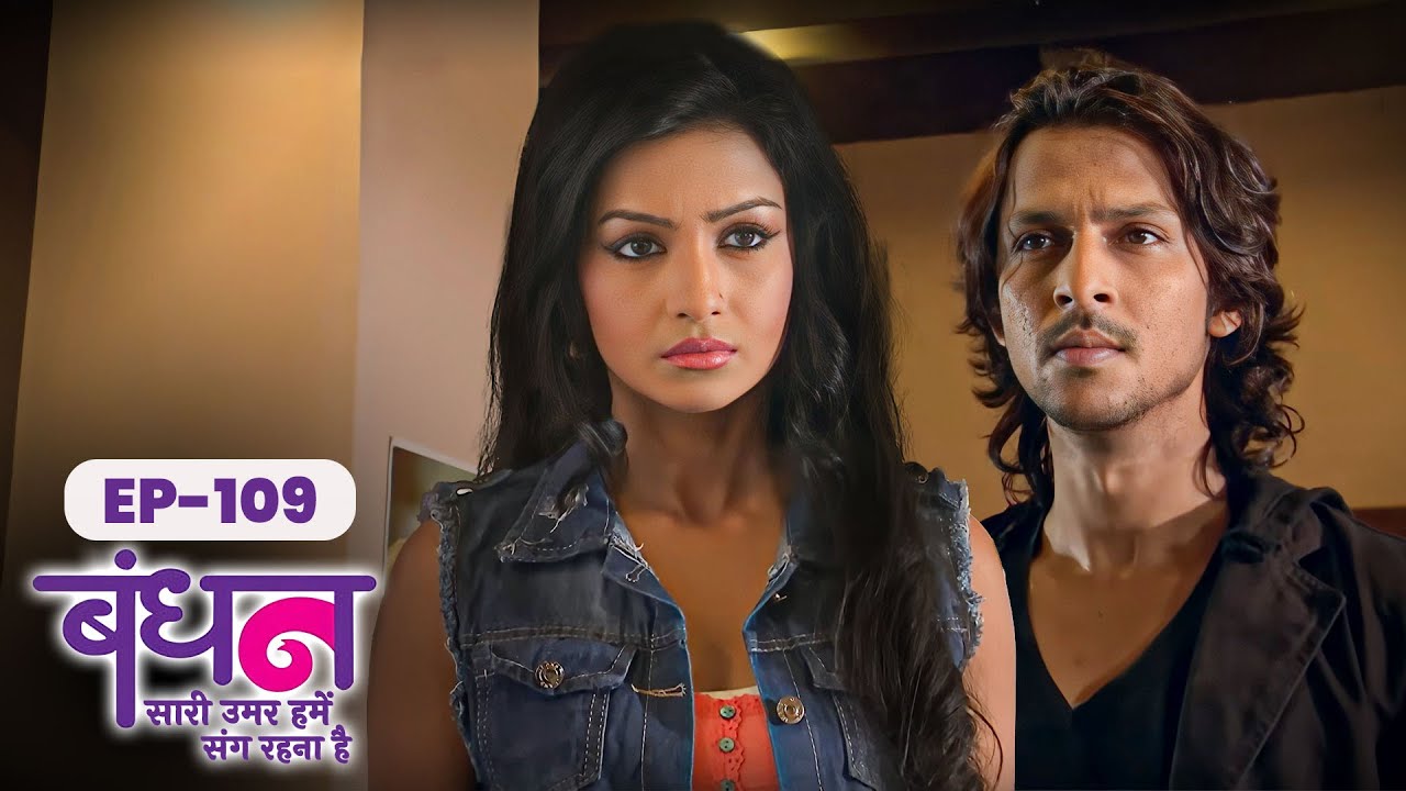 Bandhan | Full EP - 109 | Chhavi Pandey, Mrunal Jain, Sudesh Berry | Hindi TV Series